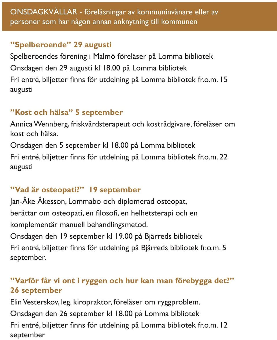 Onsdagen den 5 september kl 18.00 på Lomma bibliotek Fri entré, biljetter finns för utdelning på Lomma bibliotek fr.o.m. 22 augusti Vad är osteopati?