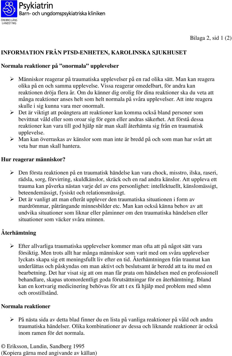 Om du känner dig orolig för dina reaktioner ska du veta att många reaktioner anses helt som helt normala på svåra upplevelser. Att inte reagera skulle i sig kunna vara mer onormalt.