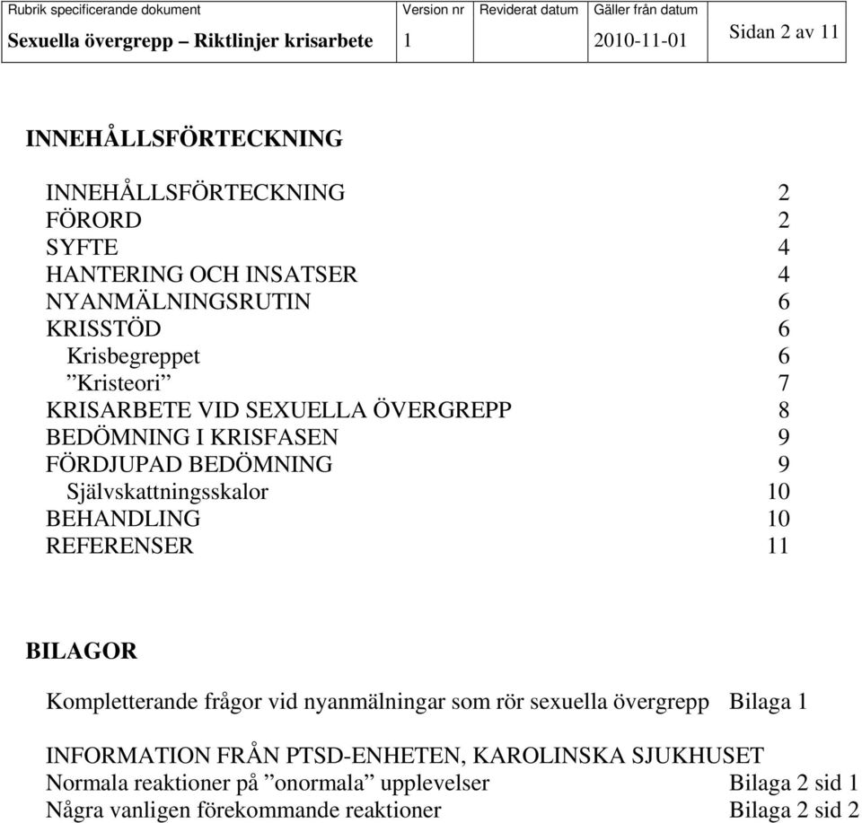 BEHANDLING 10 REFERENSER 11 BILAGOR Kompletterande frågor vid nyanmälningar som rör sexuella övergrepp Bilaga 1 INFORMATION FRÅN