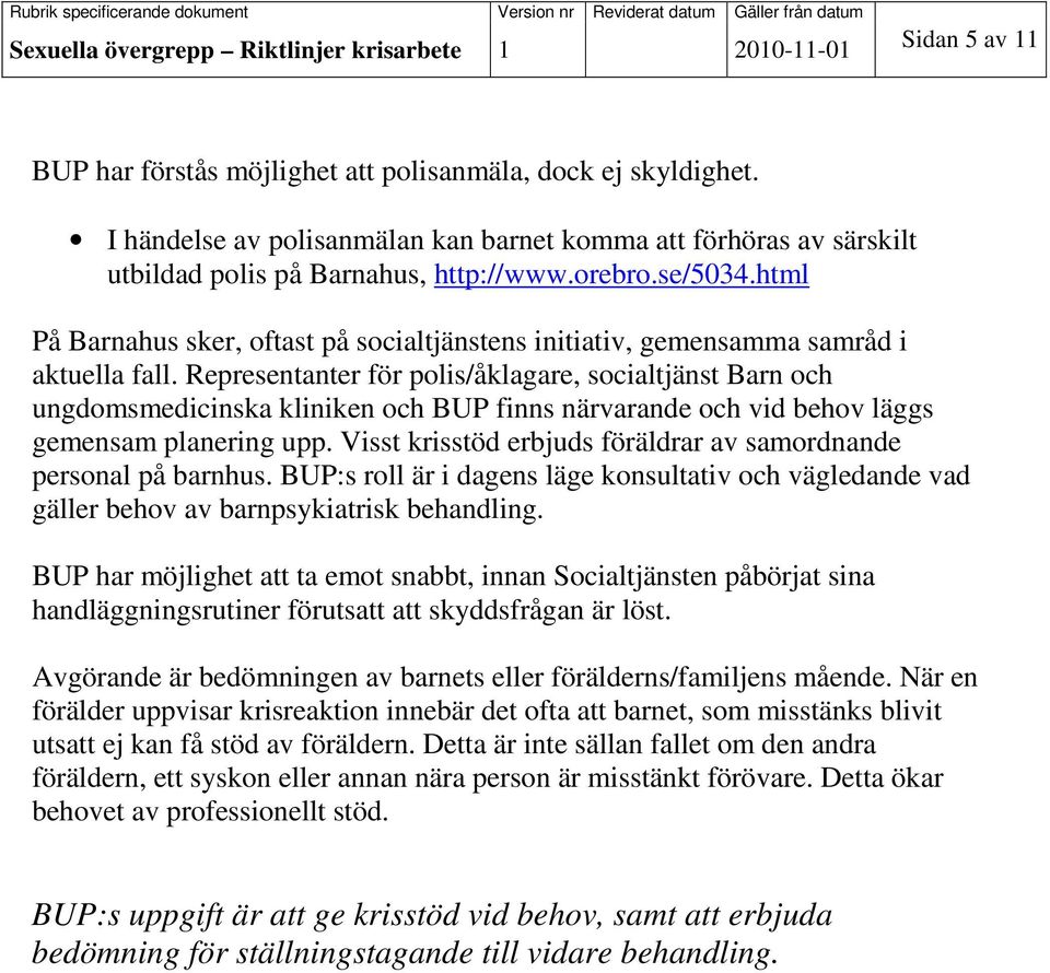 Representanter för polis/åklagare, socialtjänst Barn och ungdomsmedicinska kliniken och BUP finns närvarande och vid behov läggs gemensam planering upp.