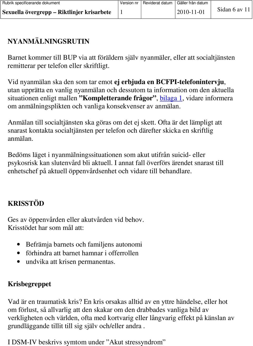 bilaga 1, vidare informera om anmälningsplikten och vanliga konsekvenser av anmälan. Anmälan till socialtjänsten ska göras om det ej skett.