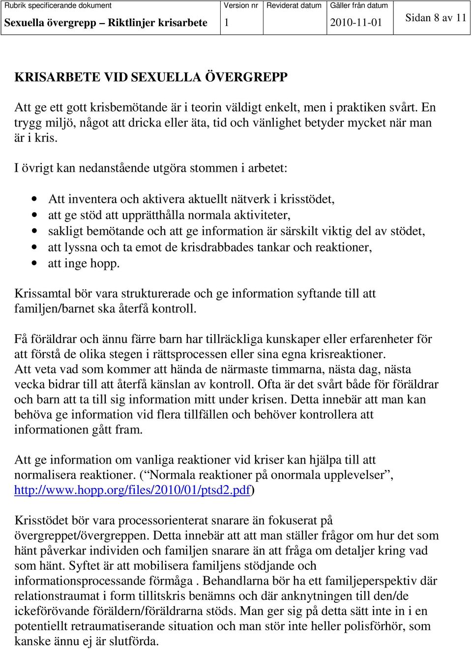 I övrigt kan nedanstående utgöra stommen i arbetet: Att inventera och aktivera aktuellt nätverk i krisstödet, att ge stöd att upprätthålla normala aktiviteter, sakligt bemötande och att ge