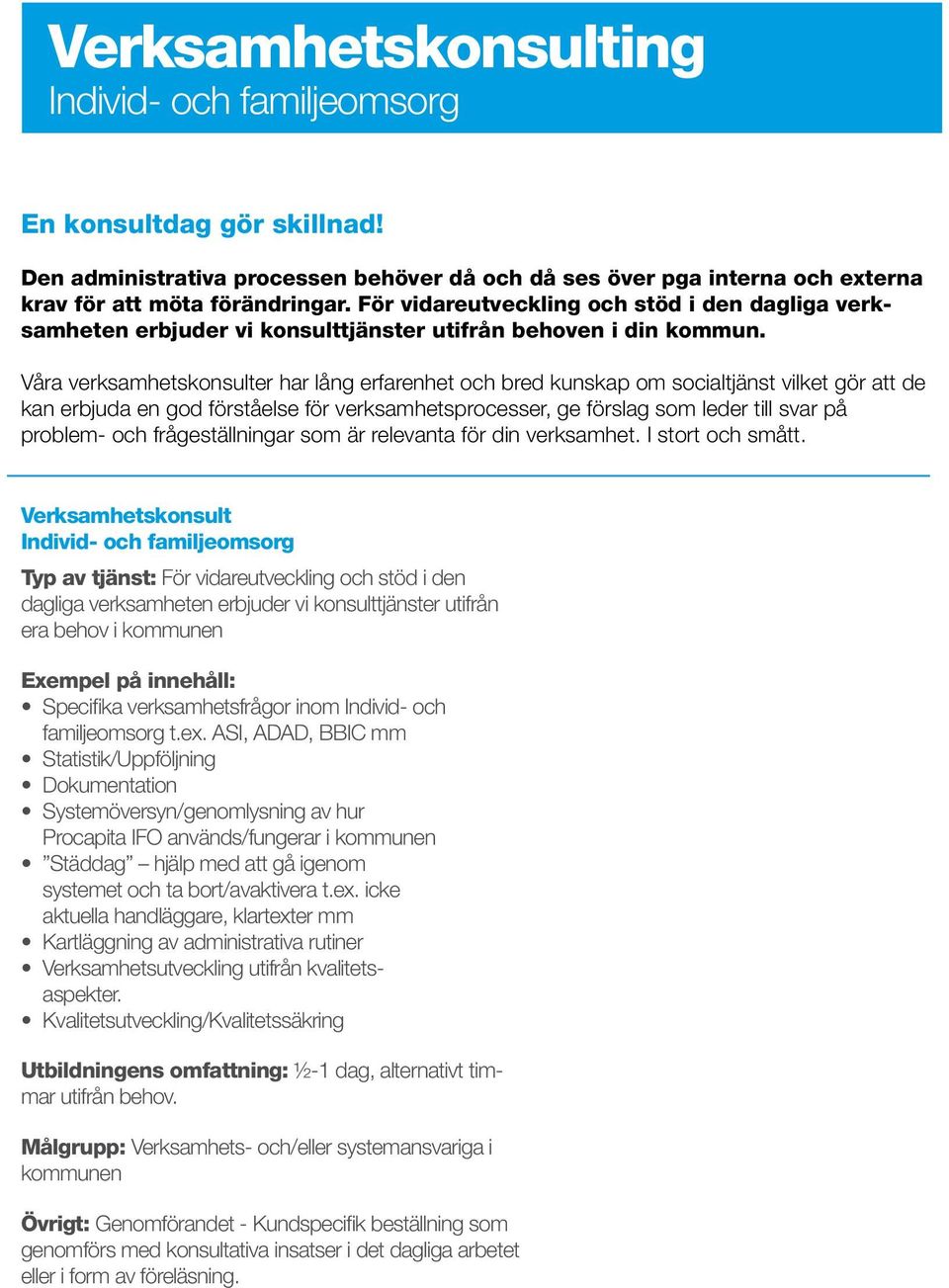 Våra verksamhetskonsulter har lång erfarenhet och bred kunskap om socialtjänst vilket gör att de kan erbjuda en god förståelse för verksamhetsprocesser, ge förslag som leder till svar på problem- och