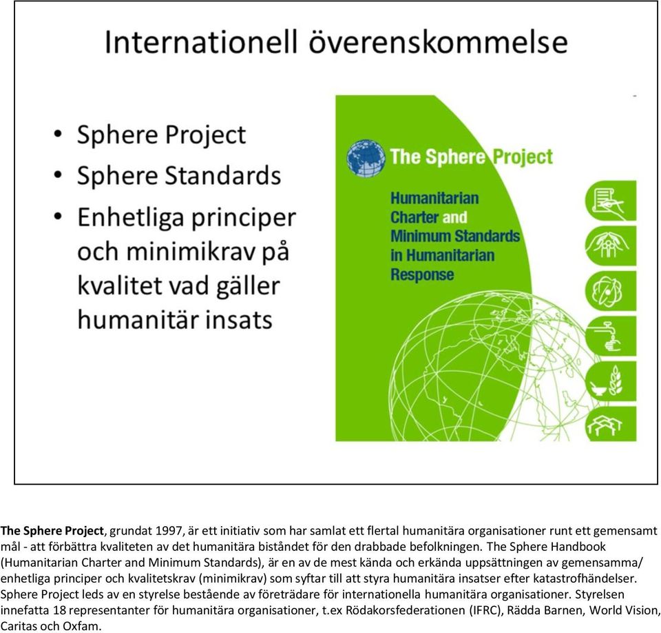 The Sphere Handbook (Humanitarian Charter and Minimum Standards), är en av de mest kända och erkända uppsättningen av gemensamma/ enhetliga principer och kvalitetskrav (minimikrav)