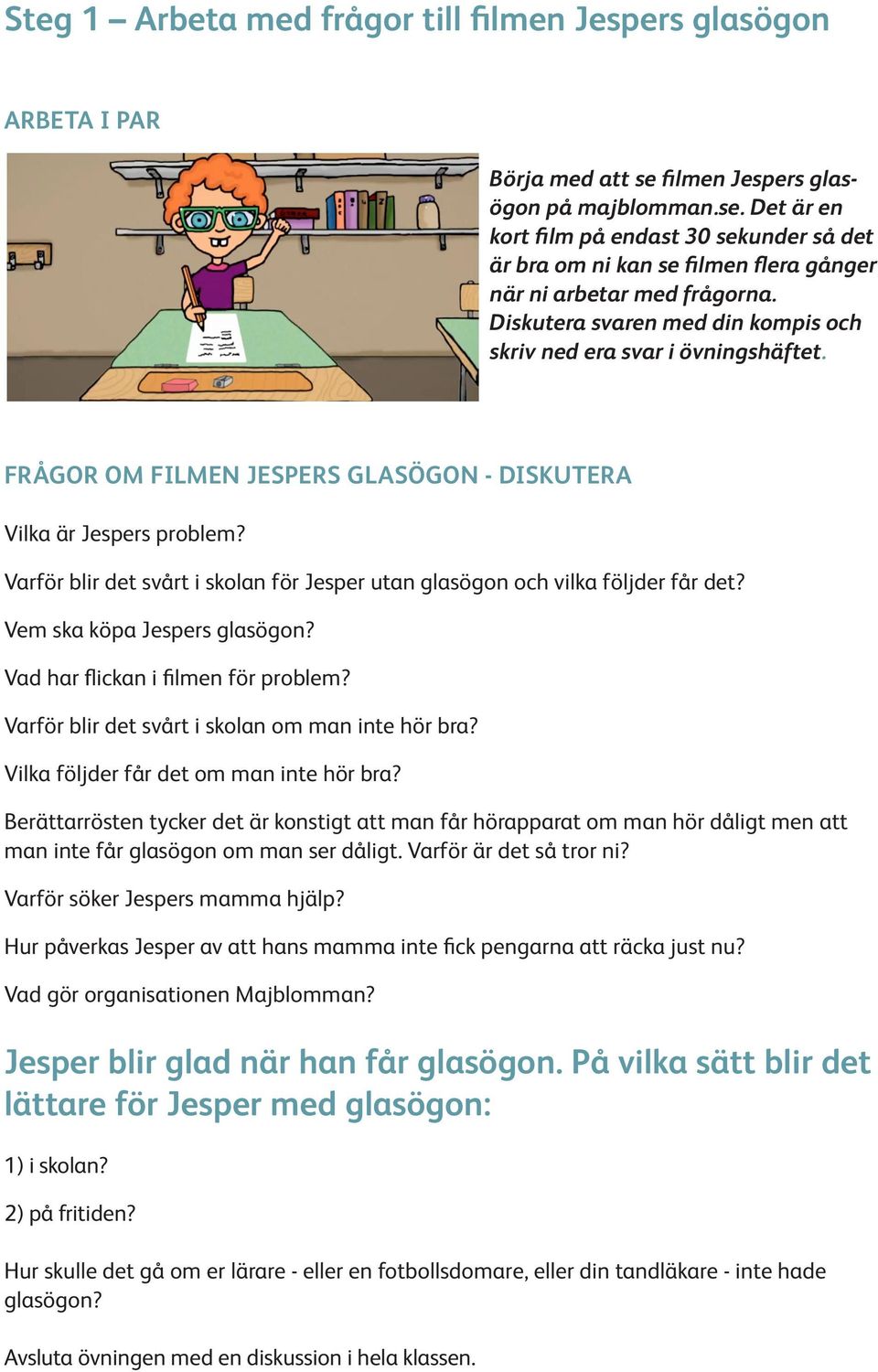 Varför blr det svårt skolan för Jesper utan glasögon och vlka följder får det? Vem ska köpa Jespers glasögon? Vad har flckan flmen för problem? Varför blr det svårt skolan om man nte hör bra?