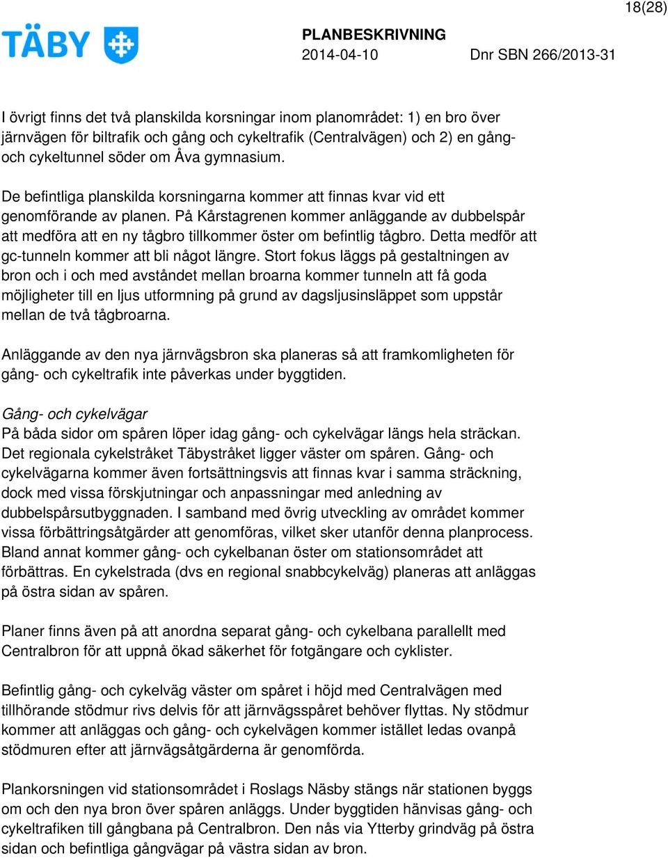 På Kårstagrenen kommer anläggande av dubbelspår att medföra att en ny tågbro tillkommer öster om befintlig tågbro. Detta medför att gc-tunneln kommer att bli något längre.