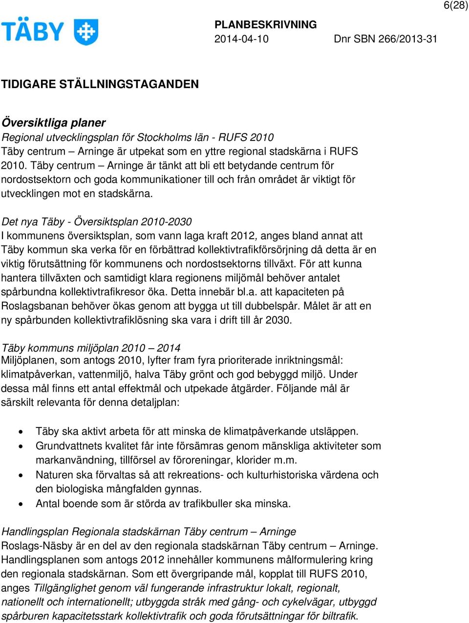 Det nya Täby - Översiktsplan 2010-2030 I kommunens översiktsplan, som vann laga kraft 2012, anges bland annat att Täby kommun ska verka för en förbättrad kollektivtrafikförsörjning då detta är en