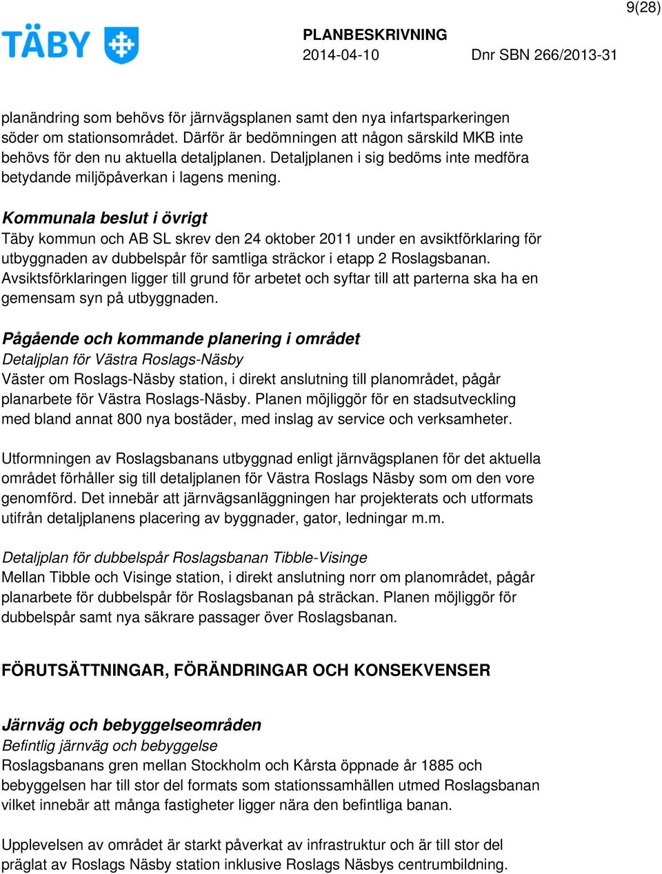 Kommunala beslut i övrigt Täby kommun och AB SL skrev den 24 oktober 2011 under en avsiktförklaring för utbyggnaden av dubbelspår för samtliga sträckor i etapp 2 Roslagsbanan.