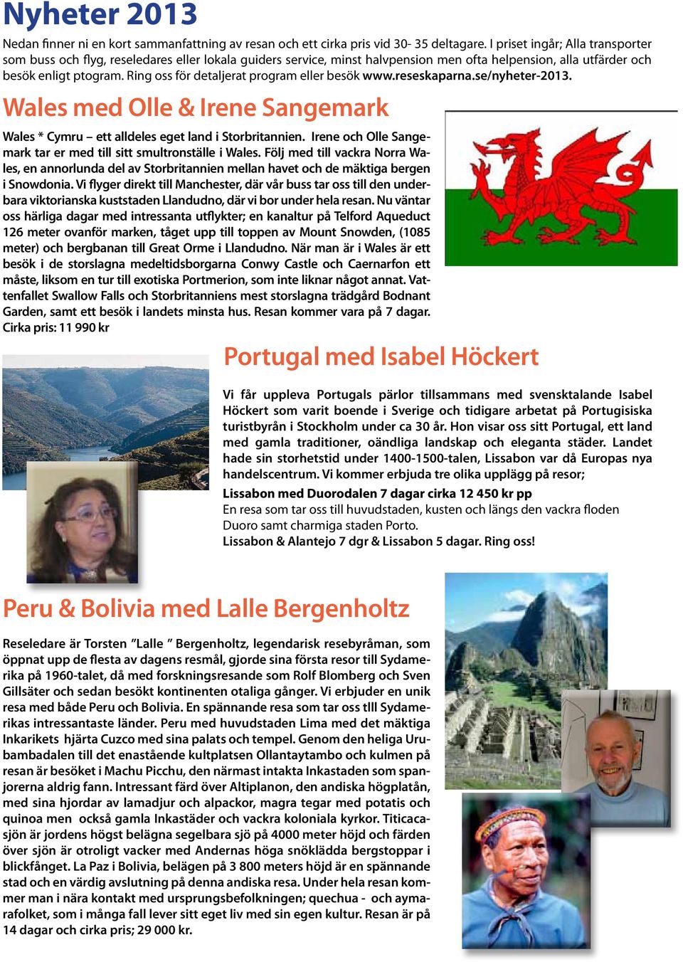 Ring oss för detaljerat program eller besök www.reseskaparna.se/nyheter-2013. Wales med Olle & Irene Sangemark Wales * Cymru ett alldeles eget land i Storbritannien.