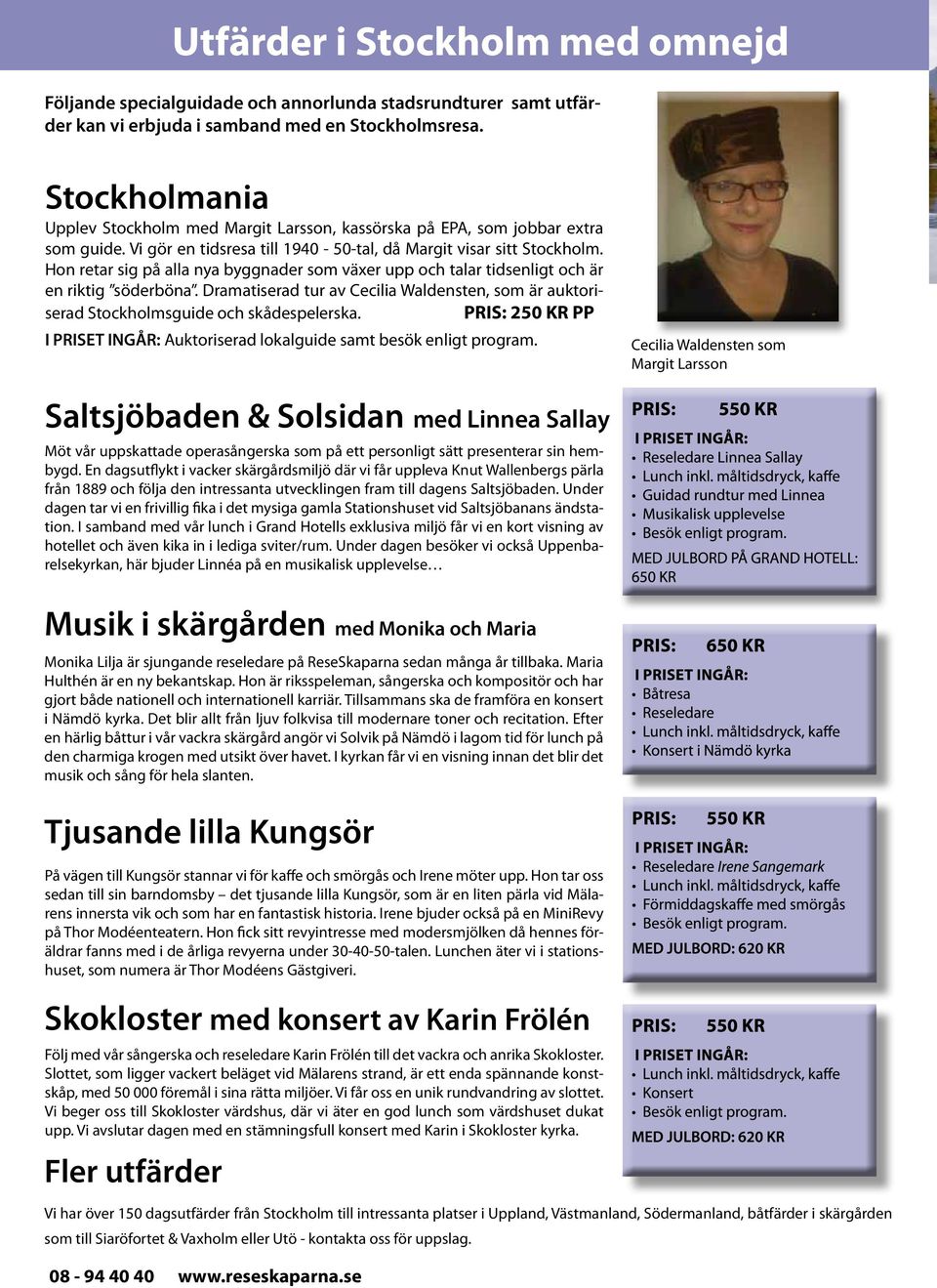 Hon retar sig på alla nya byggnader som växer upp och talar tidsenligt och är en riktig söderböna. Dramatiserad tur av Cecilia Waldensten, som är auktoriserad Stockholmsguide och skådespelerska.