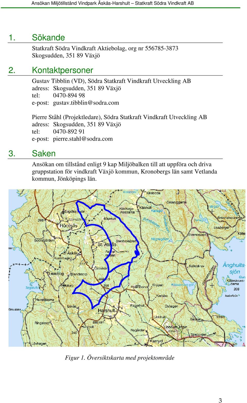 com Pierre Ståhl (Projektledare), Södra Statkraft Vindkraft Utveckling AB adress: Skogsudden, 351 89 Växjö tel: 0470-892 91 e-post: pierre.stahl@sodra.com 3.