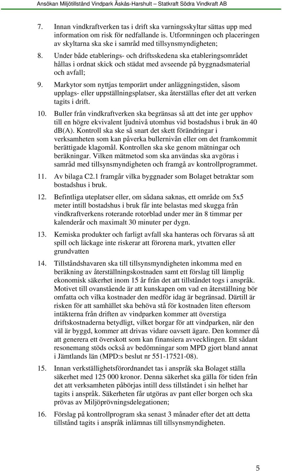 Markytor som nyttjas temporärt under anläggningstiden, såsom upplags- eller uppställningsplatser, ska återställas efter det att verken tagits i drift. 10.