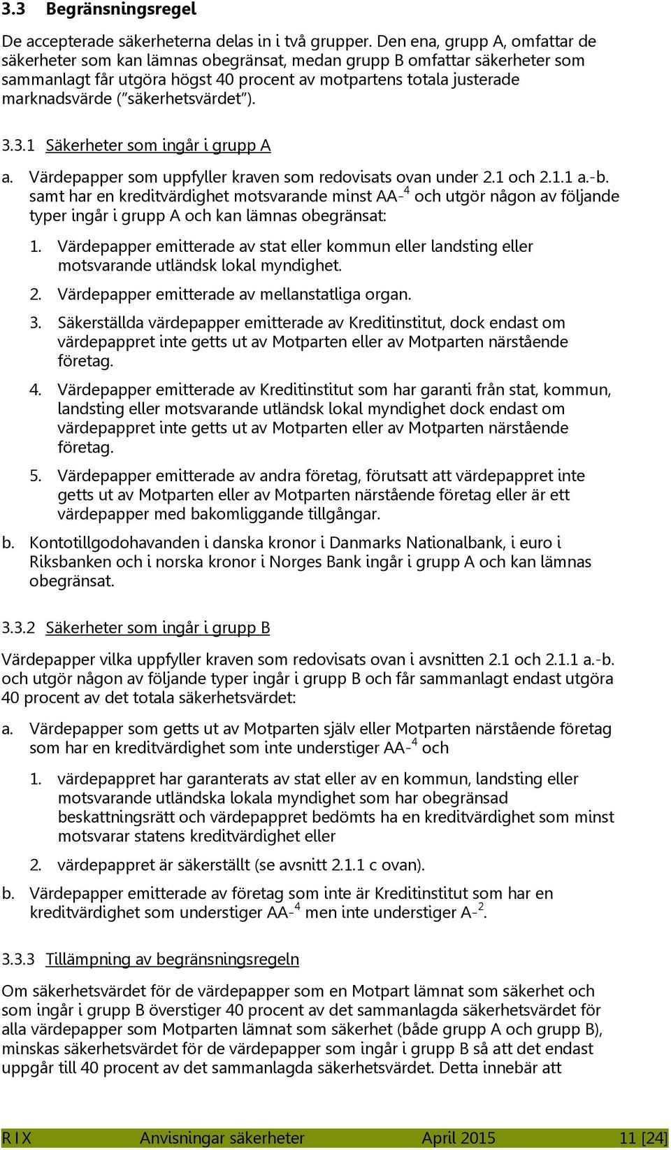 säkerhetsvärdet ). 3.3.1 Säkerheter som ingår i grupp A a. Värdepapper som uppfyller kraven som redovisats ovan under 2.1 och 2.1.1 a.-b.