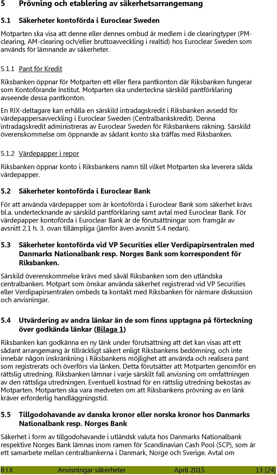 Sweden som används för lämnande av säkerheter. 5.1.1 Pant för Kredit Riksbanken öppnar för Motparten ett eller flera pantkonton där Riksbanken fungerar som Kontoförande Institut.