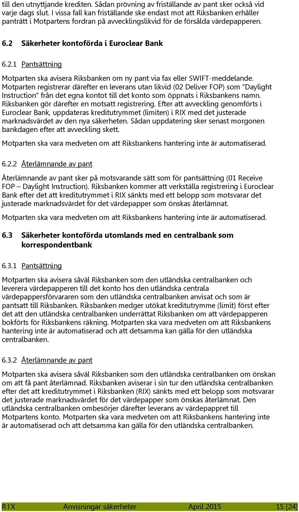 Säkerheter kontoförda i Euroclear Bank 6.2.1 Pantsättning Motparten ska avisera Riksbanken om ny pant via fax eller SWIFT-meddelande.