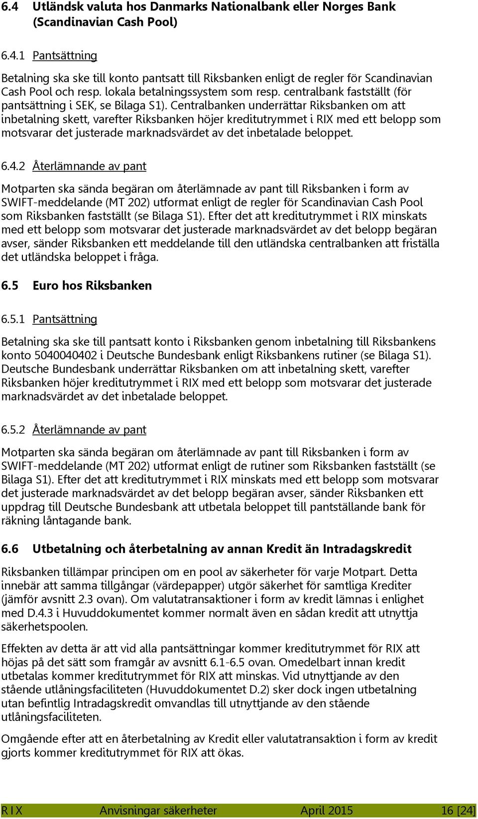 Centralbanken underrättar Riksbanken om att inbetalning skett, varefter Riksbanken höjer kreditutrymmet i RIX med ett belopp som motsvarar det justerade marknadsvärdet av det inbetalade beloppet. 6.4.