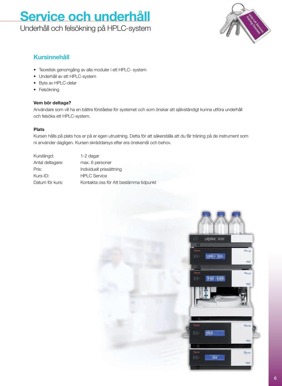 Användare som vill ha en bättre förståelse för systemet och som önskar att självständigt kunna utföra underhåll och felsöka ett HPLC-system.