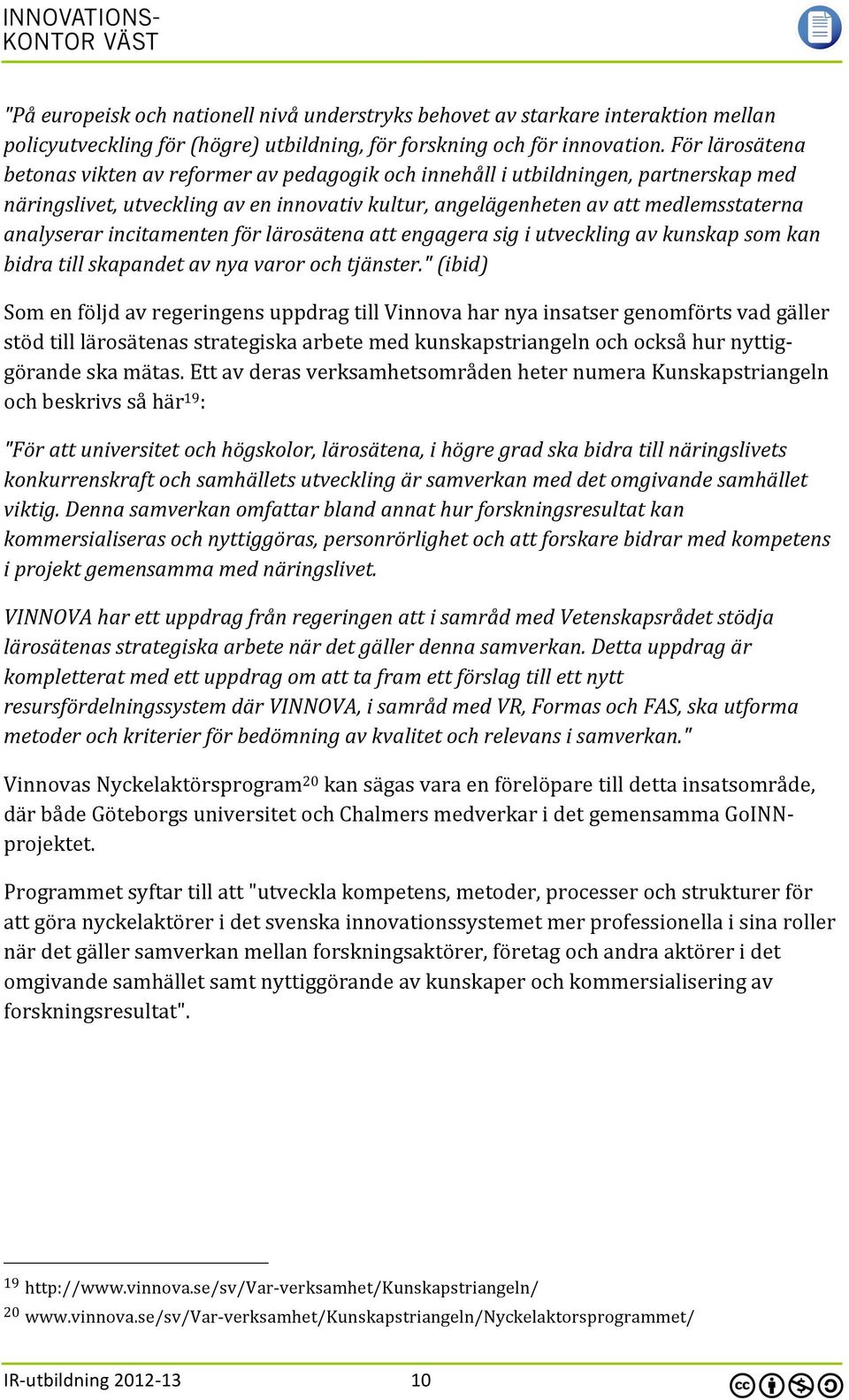 incitamenten för lärosätena att engagera sig i utveckling av kunskap som kan bidra till skapandet av nya varor och tjänster.