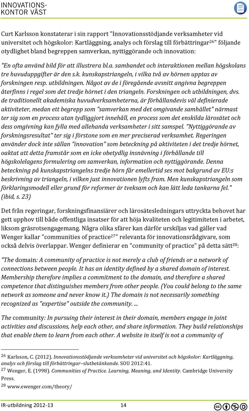 utbildningen. Något av de i föregående avsnitt angivna begreppen återfinns i regel som det tredje hörnet i den triangeln. Forskningen och utbildningen, dvs.