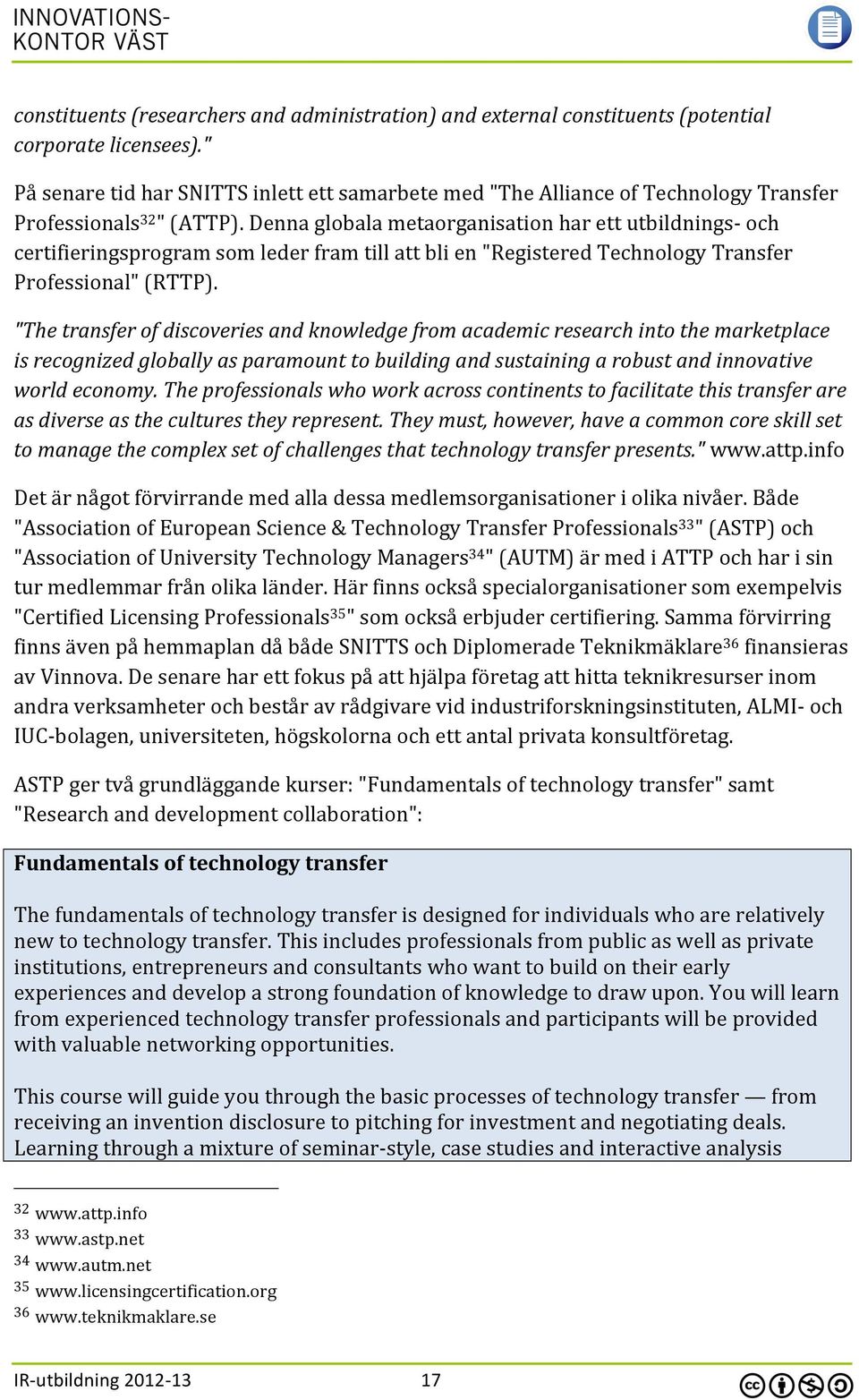 Denna globala metaorganisation har ett utbildnings- och certifieringsprogram som leder fram till att bli en "Registered Technology Transfer Professional" (RTTP).