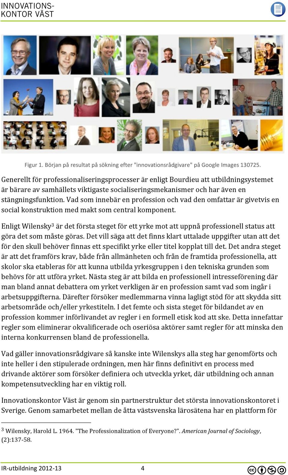 Vad som innebär en profession och vad den omfattar är givetvis en social konstruktion med makt som central komponent.