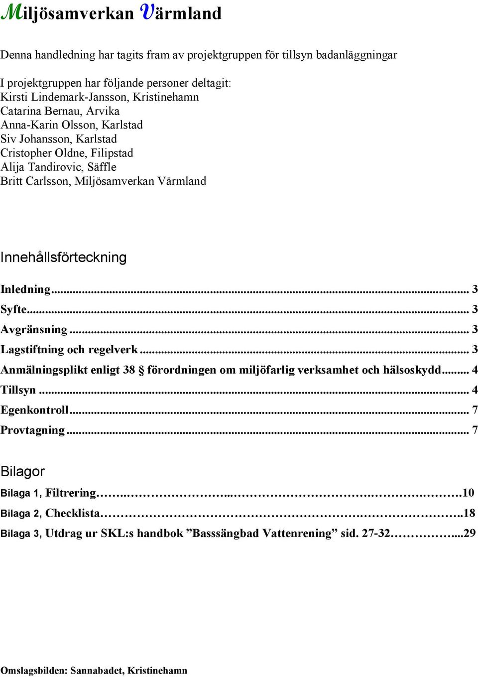 Inledning... 3 Syfte... 3 Avgränsning... 3 Lagstiftning och regelverk... 3 Anmälningsplikt enligt 38 förordningen om miljöfarlig verksamhet och hälsoskydd... 4 Tillsyn... 4 Egenkontroll.