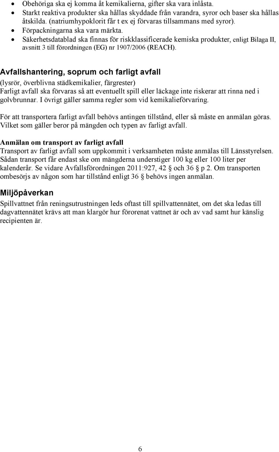 Säkerhetsdatablad ska finnas för riskklassificerade kemiska produkter, enligt Bilaga II, avsnitt 3 till förordningen (EG) nr 1907/2006 (REACH).