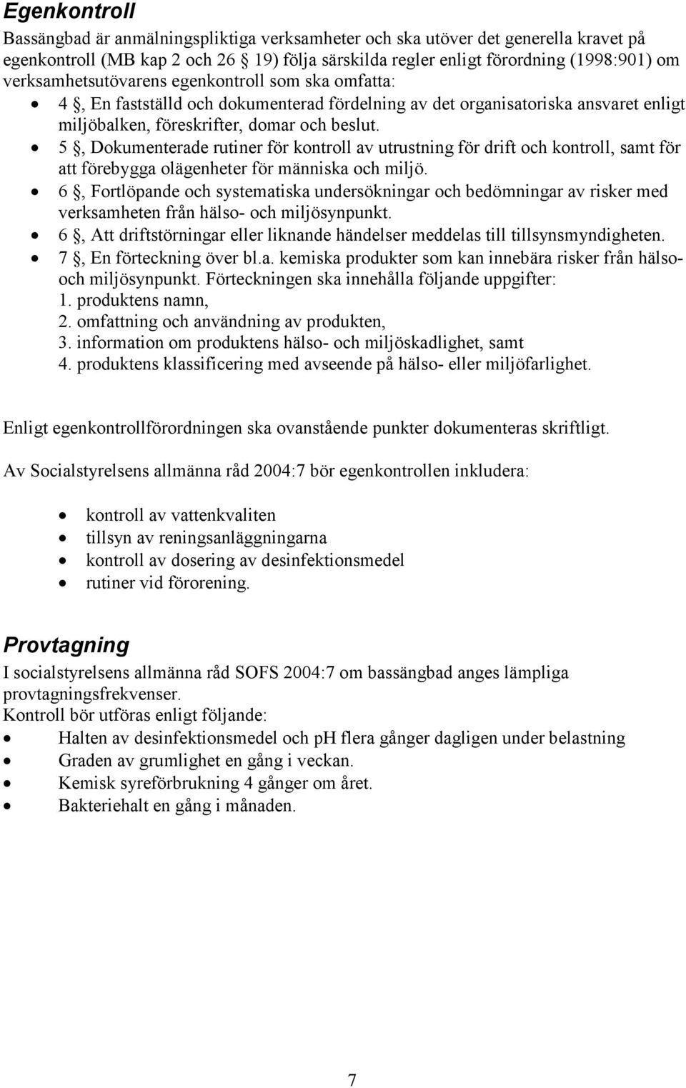 5, Dokumenterade rutiner för kontroll av utrustning för drift och kontroll, samt för att förebygga olägenheter för människa och miljö.