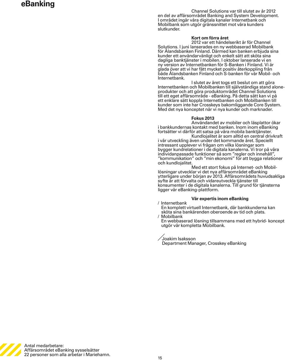 I juni lanserades en ny webbaserad Mobilbank för Ålandsbanken Finland. Därmed kan banken erbjuda sina kunder ett användarvänligt och enkelt sätt att sköta sina dagliga banktjänster i mobilen.