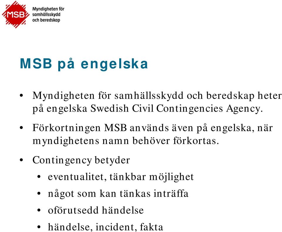 Förkortningen MSB används även på engelska, när myndighetens namn behöver