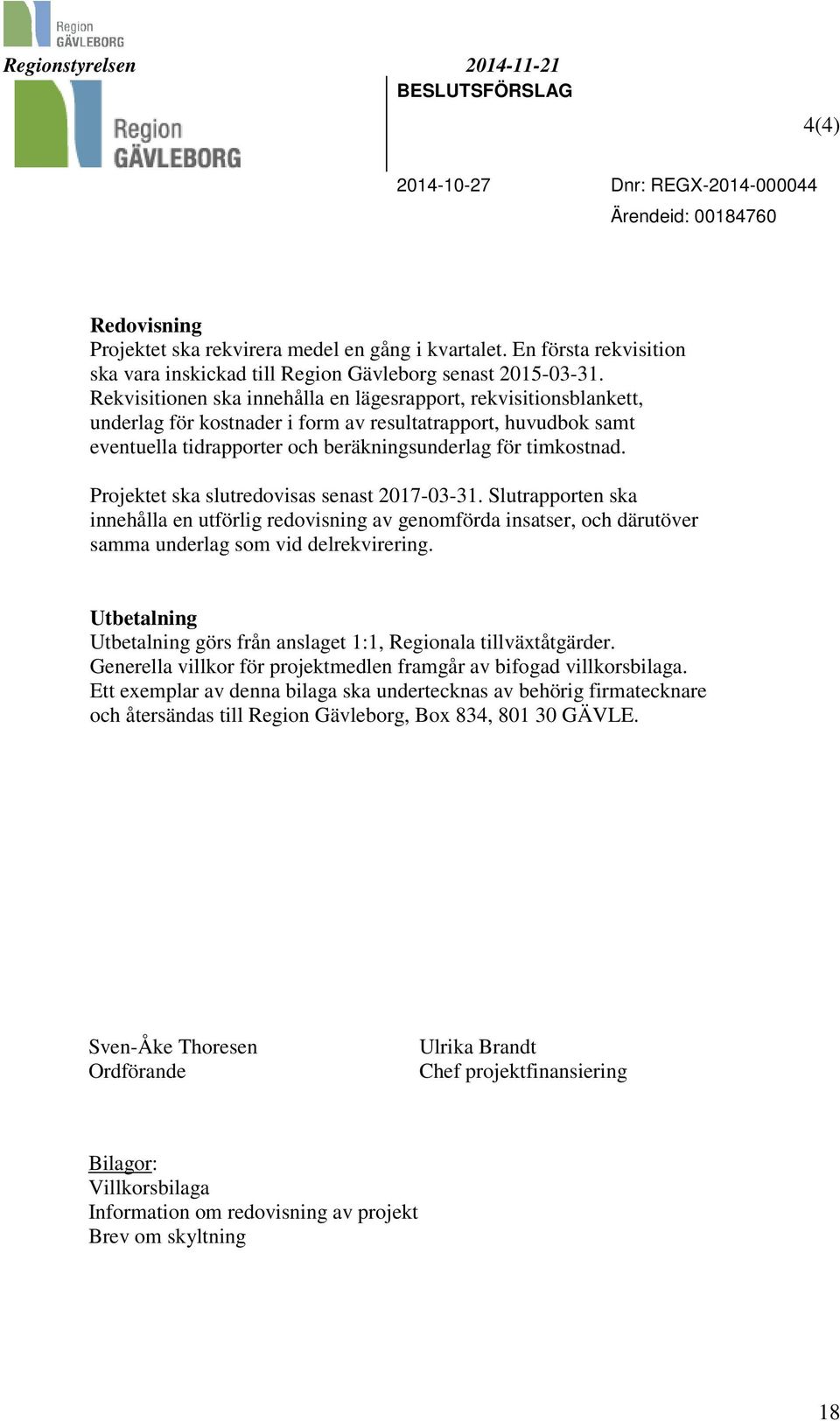 Rekvisitionen ska innehålla en lägesrapport, rekvisitionsblankett, underlag för kostnader i form av resultatrapport, huvudbok samt eventuella tidrapporter och beräkningsunderlag för timkostnad.