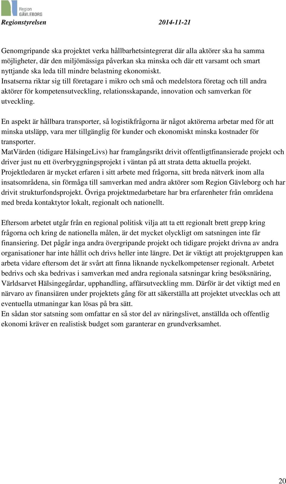 Insatserna riktar sig till företagare i mikro och små och medelstora företag och till andra aktörer för kompetensutveckling, relationsskapande, innovation och samverkan för utveckling.