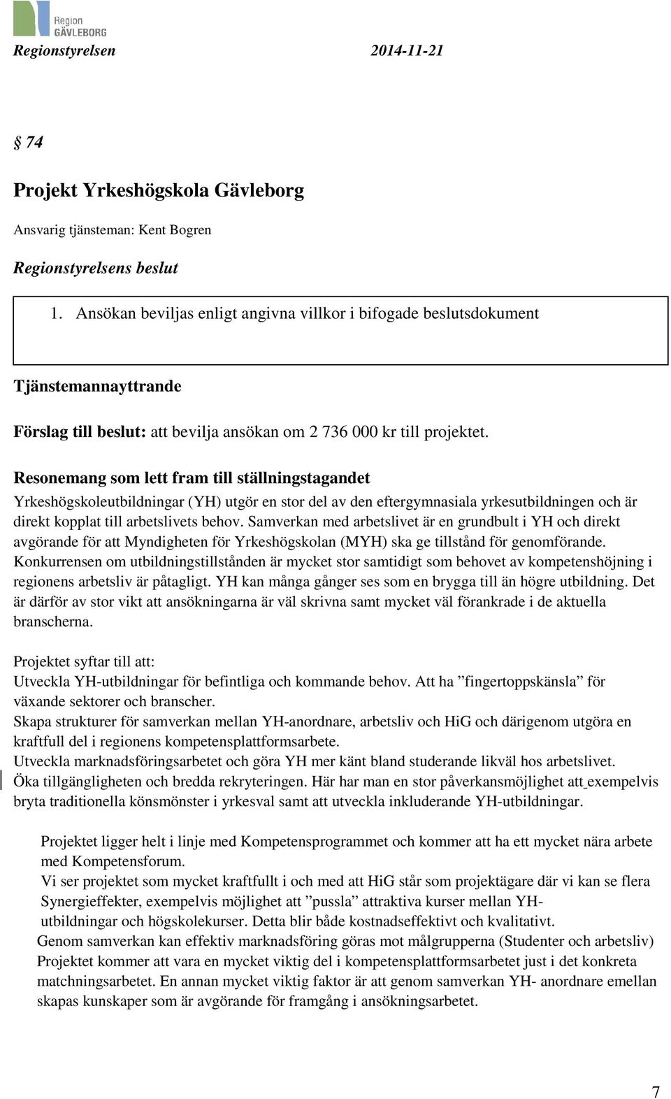 Resonemang som lett fram till ställningstagandet Yrkeshögskoleutbildningar (YH) utgör en stor del av den eftergymnasiala yrkesutbildningen och är direkt kopplat till arbetslivets behov.