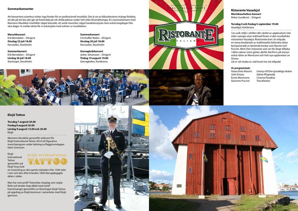 En sommarkonsert med Marinens Musikkår innehåller något klassiskt, ett antal marscher, något karaktärsstycke men också tongångar från våra dagar.