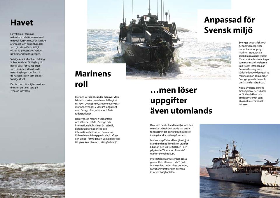 Sveriges välfärd och utveckling är beroende av fri tillgång till havet, såväl för transporter som för rätten att nyttja de naturtillgångar som finns i de havsområden som omger Sveriges kust.