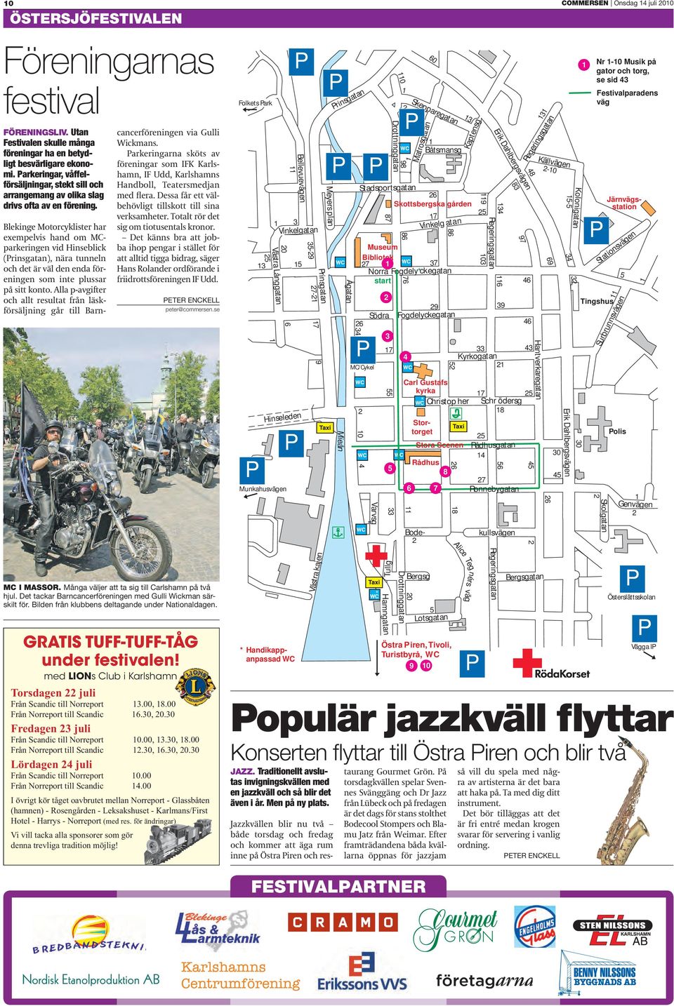 Blekinge Motorcyklister har exempelvis hand om MCparkeringen vid Hinseblick (rinsgatan), nära tunneln och det är väl den enda föreningen som inte plussar på sitt konto.