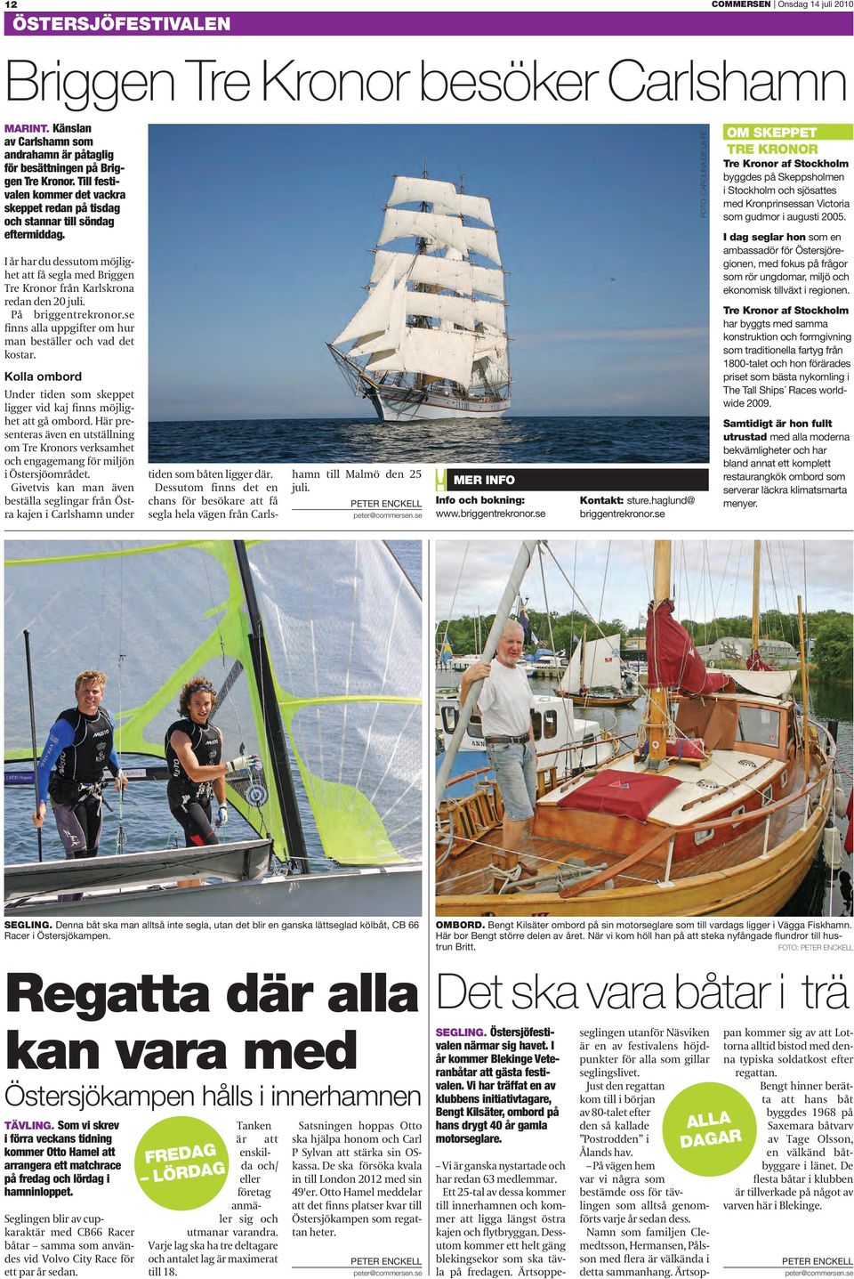 å briggentrekronor.se finns alla uppgifter om hur man beställer och vad det kostar. Kolla ombord Under tiden som skeppet ligger vid kaj finns möjlighet att gå ombord.