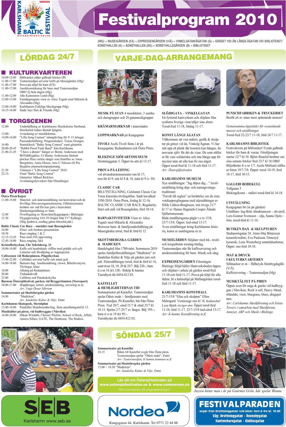 00-17.00 Ansiktssminkning för barn med Teatersmedjan OBS! Ej hela dagen (Mg) 11.00-12.00 Alte Kamereren Lund (Mg) 12.00-13.00 Familjeprogram visor av Alice Tegnér med Mikaela & Alexandra (Mg) 13.