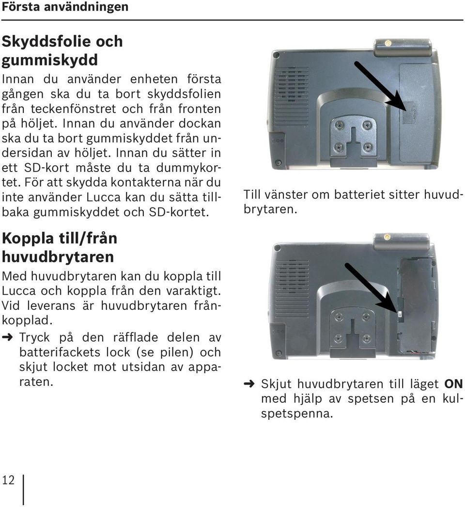 För att skydda kontakterna när du inte använder Lucca kan du sätta tillbaka gummiskyddet och SD-kortet.