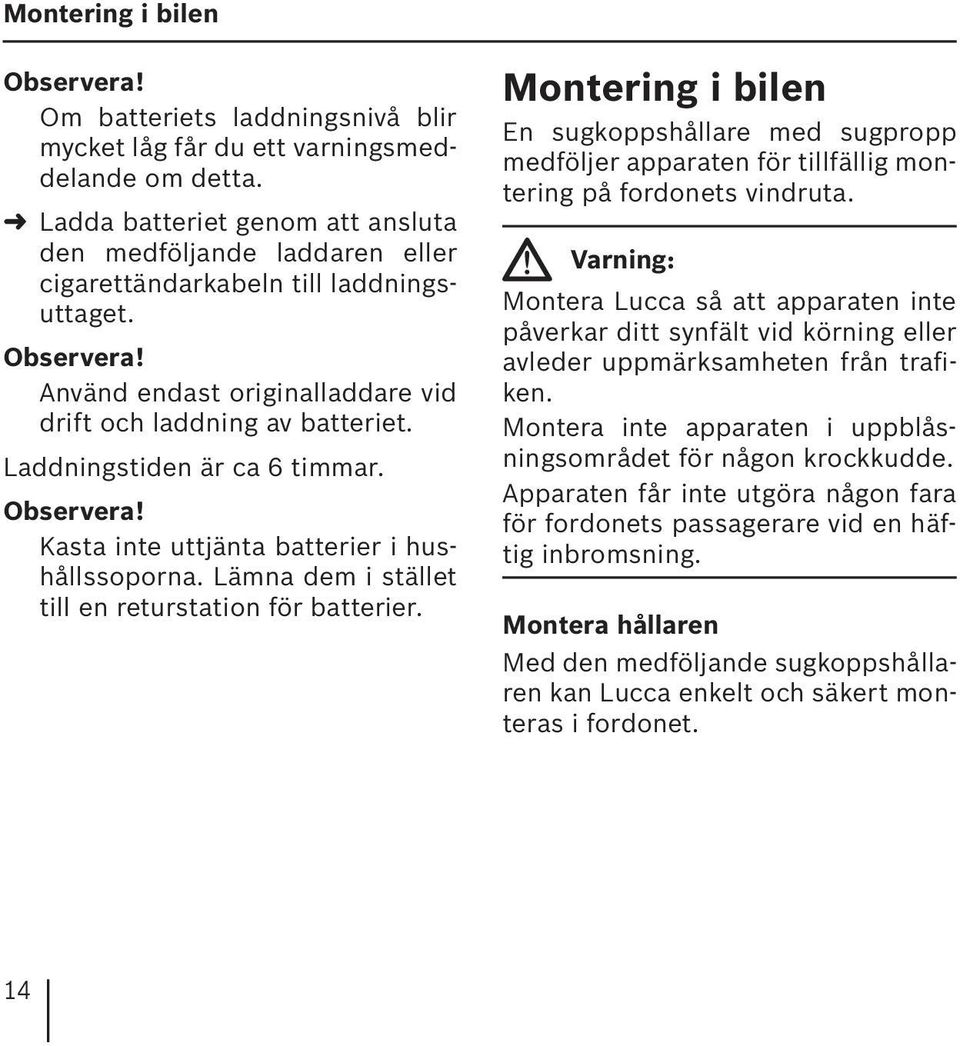 Laddningstiden är ca 6 timmar. Observera! Kasta inte uttjänta batterier i hushållssoporna. Lämna dem i stället till en returstation för batterier.