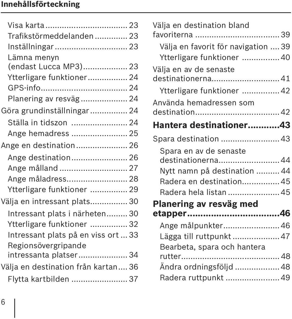 .. 29 Välja en intressant plats... 30 Intressant plats i närheten... 30 Ytterligare funktioner... 32 Intressant plats på en viss ort... 33 Regionsövergripande intressanta platser.