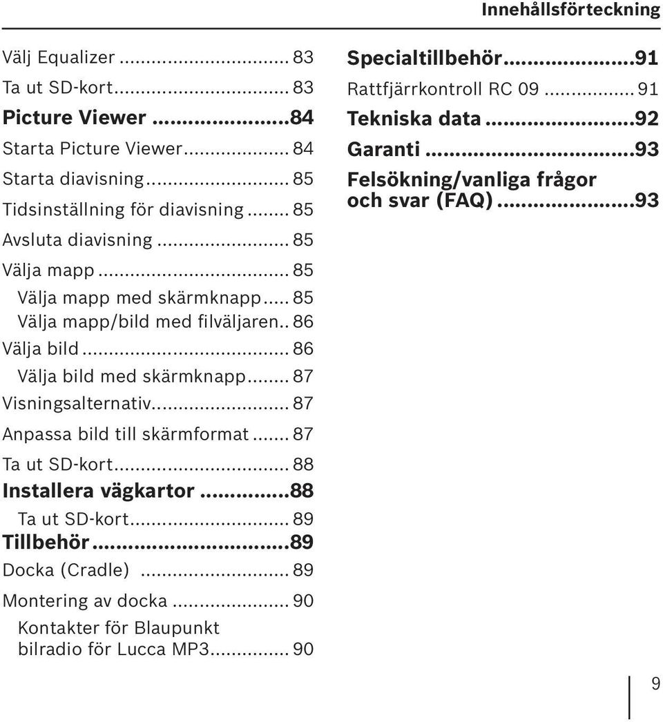 .. 87 Visningsalternativ... 87 Anpassa bild till skärmformat... 87 Ta ut SD-kort... 88 Installera vägkartor...88 Ta ut SD-kort... 89 Tillbehör...89 Docka (Cradle).