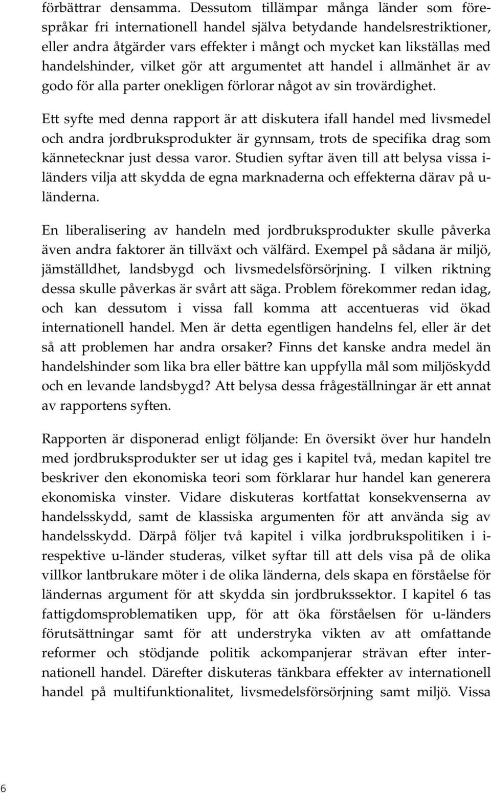 handelshinder, vilket gör att argumentet att handel i allmänhet är av godo för alla parter onekligen förlorar något av sin trovärdighet.