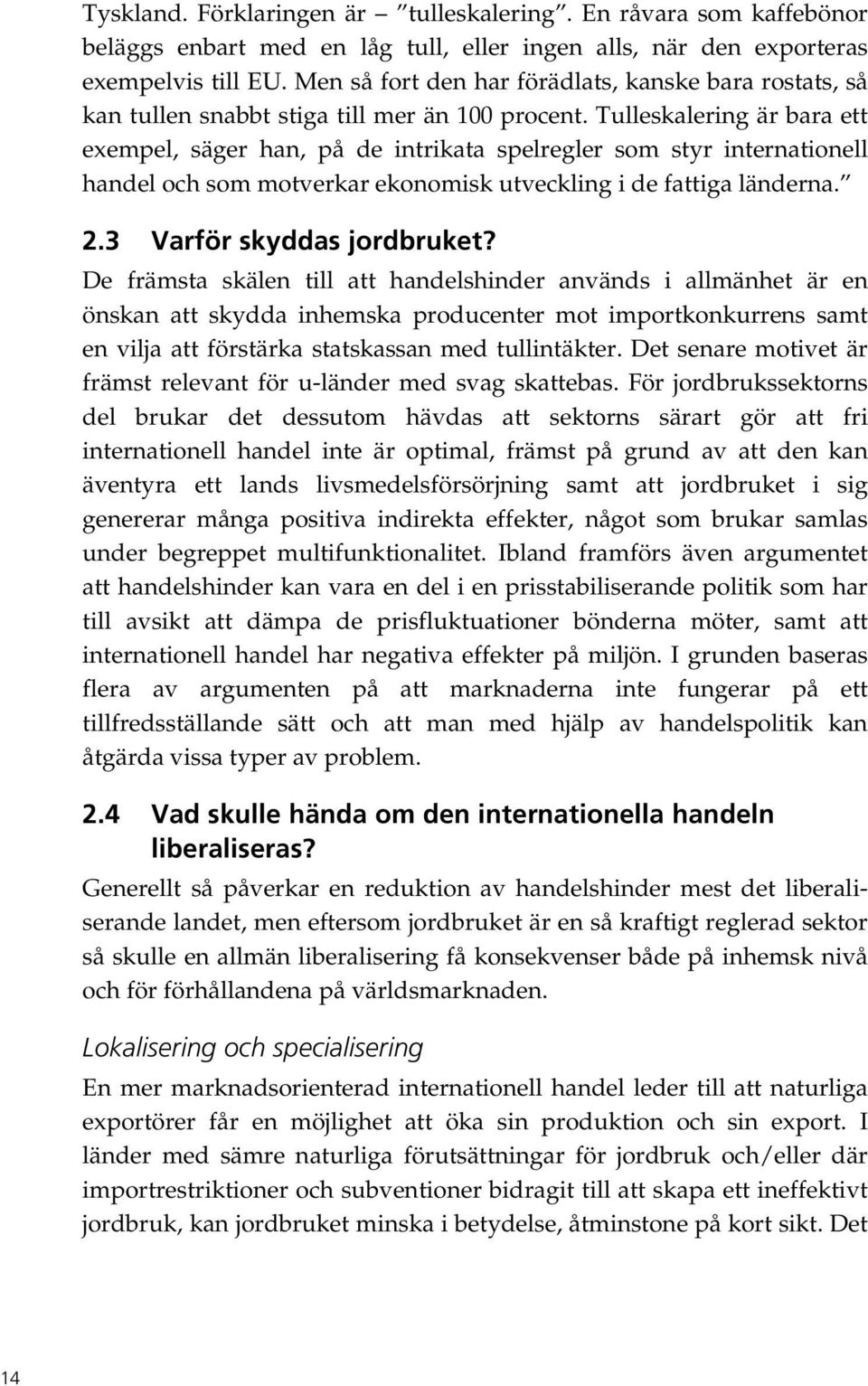 Tulleskalering är bara ett exempel, säger han, på de intrikata spelregler som styr internationell handel och som motverkar ekonomisk utveckling i de fattiga länderna. 2.3 Varför skyddas jordbruket?