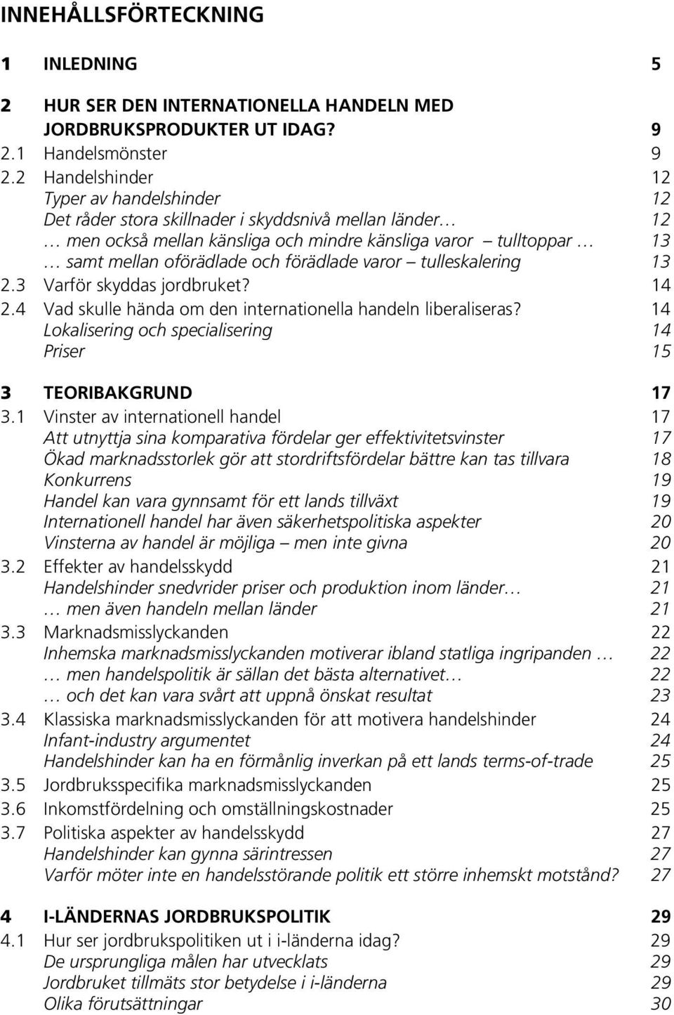 förädlade varor tulleskalering 13 2.3 Varför skyddas jordbruket? 14 2.4 Vad skulle hända om den internationella handeln liberaliseras?