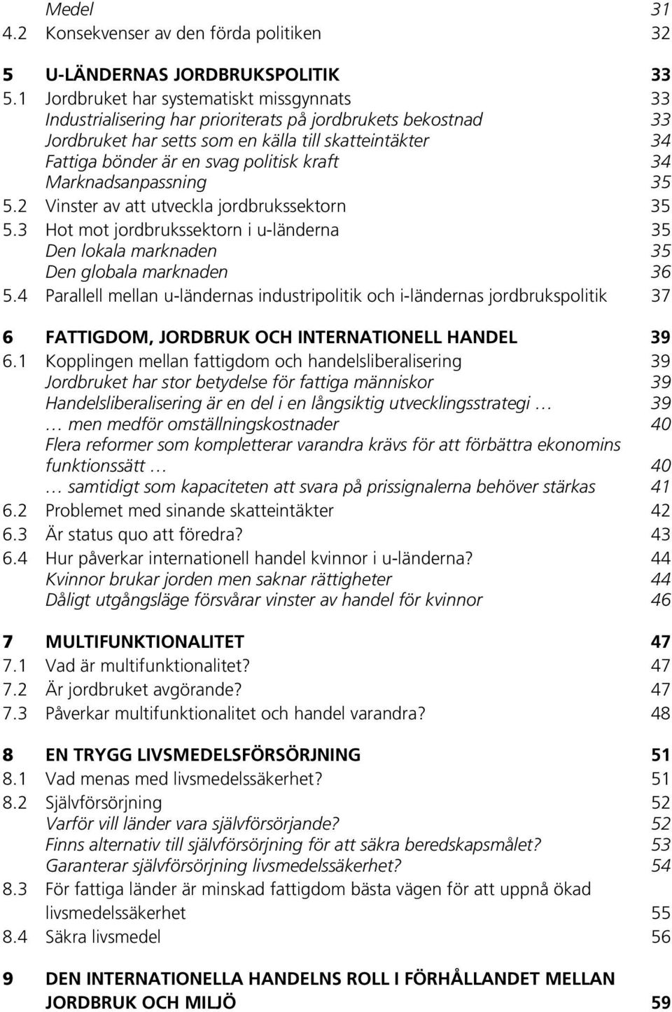 kraft 34 Marknadsanpassning 35 5.2 Vinster av att utveckla jordbrukssektorn 35 5.3 Hot mot jordbrukssektorn i u-länderna 35 Den lokala marknaden 35 Den globala marknaden 36 5.