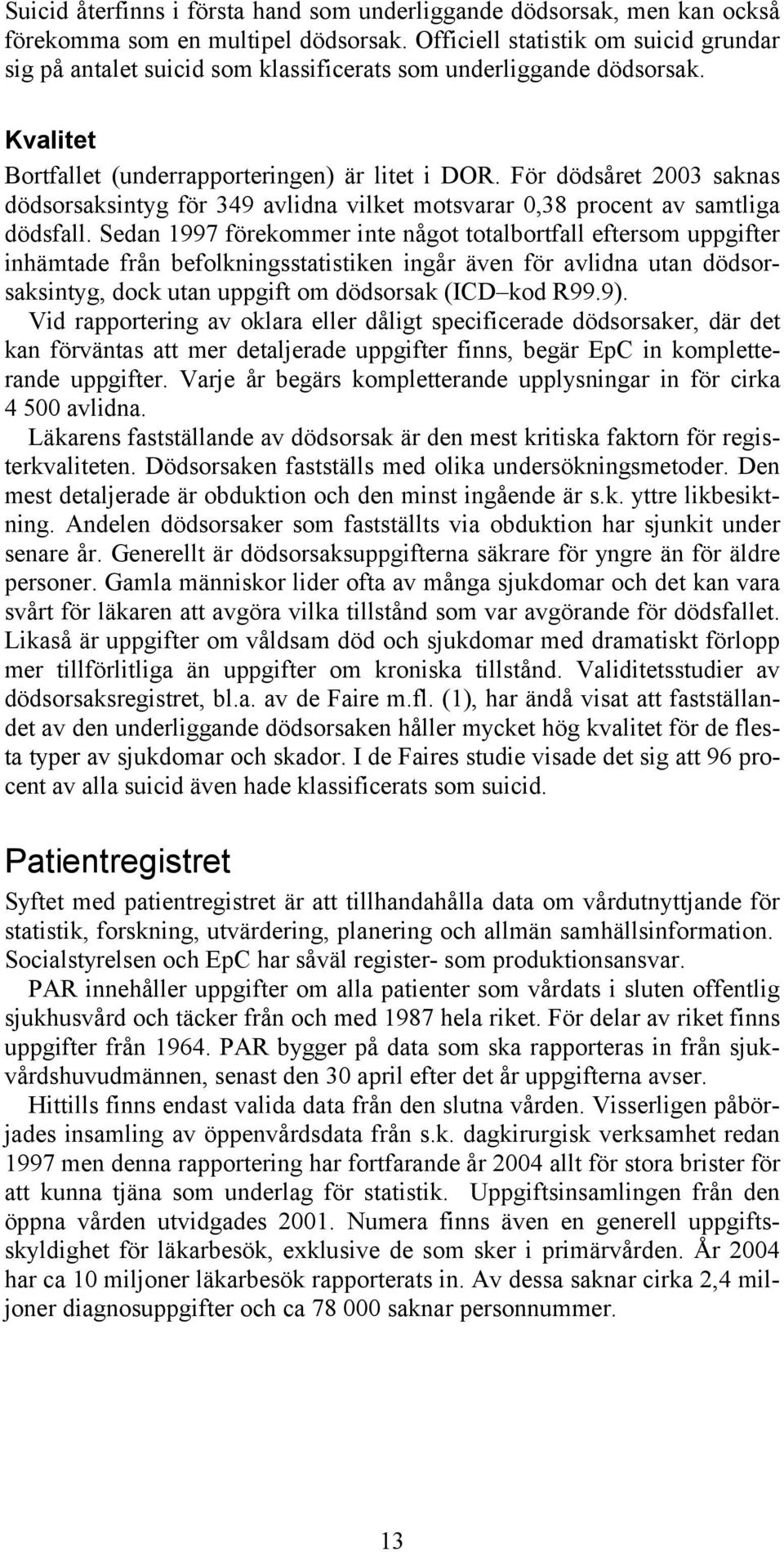 För dödsåret 2003 saknas dödsorsaksintyg för 349 avlidna vilket motsvarar 0,38 procent av samtliga dödsfall.