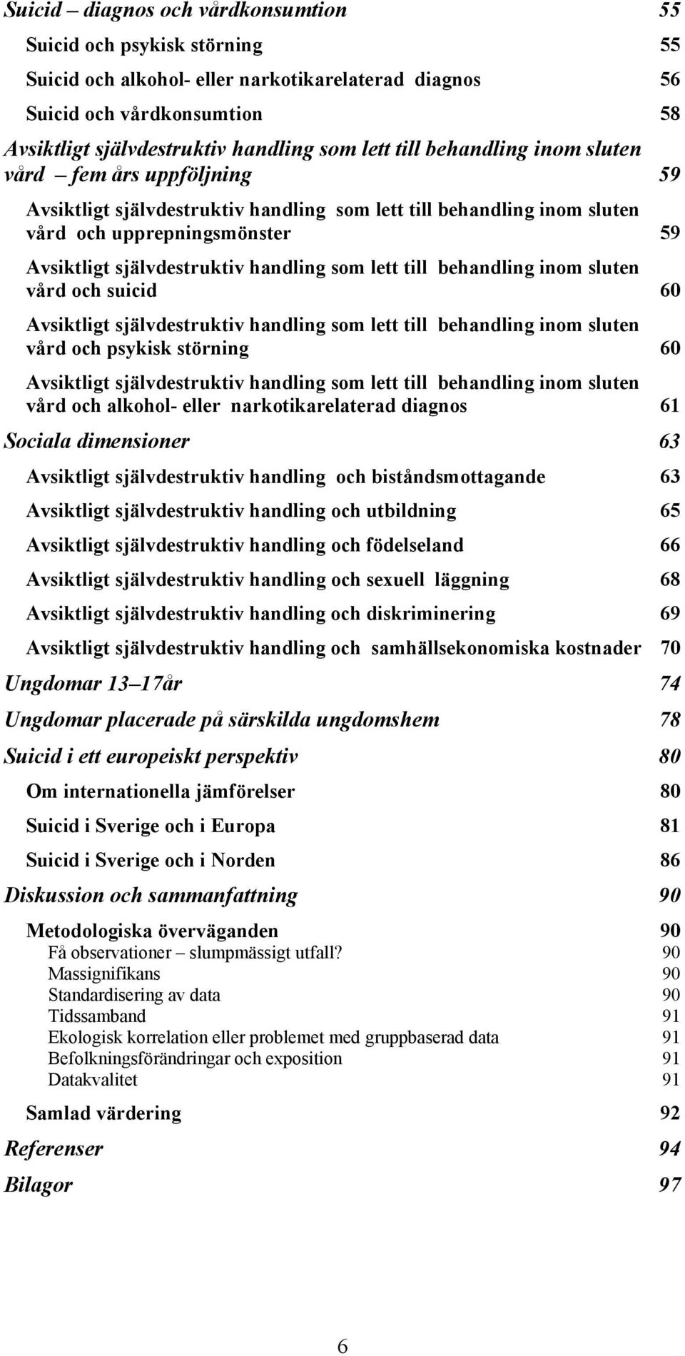 lett till behandling inom sluten vård och suicid 60 Avsiktligt självdestruktiv handling som lett till behandling inom sluten vård och psykisk störning 60 Avsiktligt självdestruktiv handling som lett