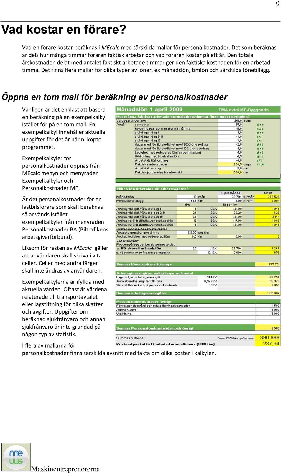 Den totala årskostnaden delat med antalet faktiskt arbetade timmar ger den faktiska kostnaden för en arbetad timma.