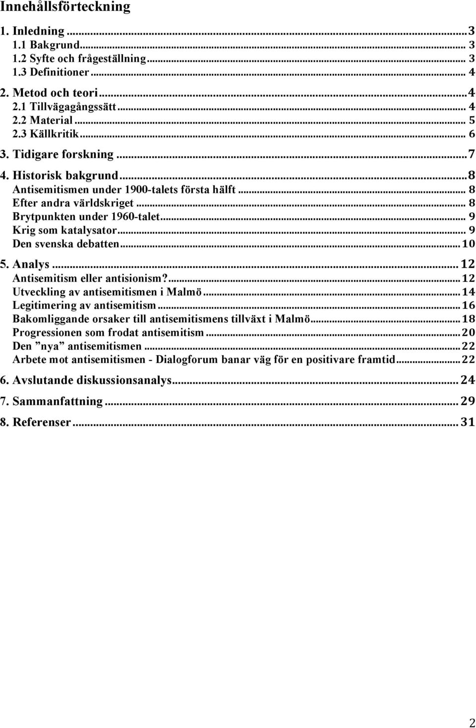 ...!9! Den svenska debatten!...!10! 5. Analys!...!12! Antisemitism eller antisionism?!...!12! Utveckling av antisemitismen i Malmö!...!14! Legitimering av antisemitism!...!16!